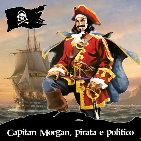 49 - Capitan Morgan, pirata e politico