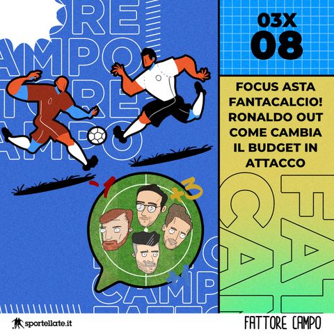 Focus Asta Fantacalcio! Ronaldo Out, come cambia il budget in attacco? [03x08]