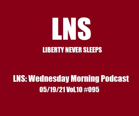 LNS: Wednesday Morning Podcast 05/19/21 Vol.10 #095