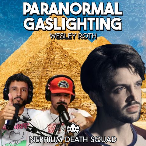 209: Paranormal Gaslighting & Pyramid Symbolism w/ Wesley Roth