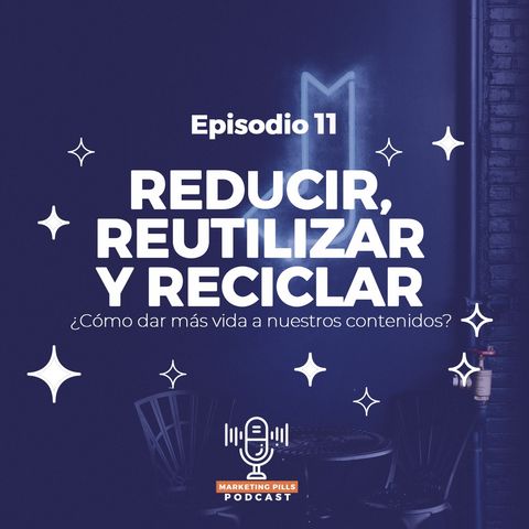 ⚡Episodio 11 - Reducir, reutilizar y reciclar ¿Cómo dar más vida a nuestros contenidos?