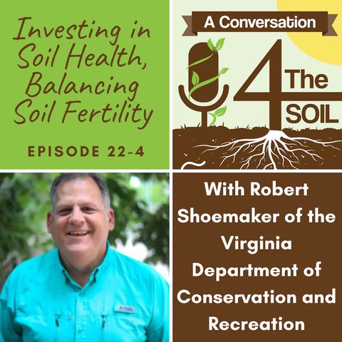 22-4: Investing in Soil Health, Balancing Soil Fertility -- Robert Shoemaker of Virginia Department of Conservation and Recreation