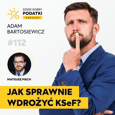 112 – Wdrożenie KSeF jako kluczowy projekt “podatkowy” w 2024 roku - Mateusz Piech