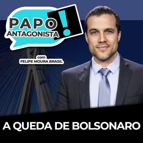 A QUEDA DE BOLSONARO - Papo Antagonista com Felipe Moura Brasil e José Nêumanne Pinto