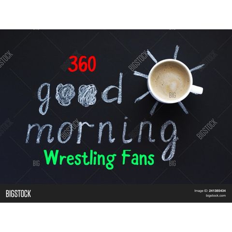 360 Good Morning Wrestling Fans. May 6TH, 2024
