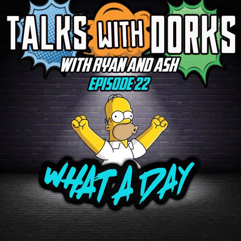 TALKS WITH DORKS EP,22 (WHAT A DAY)