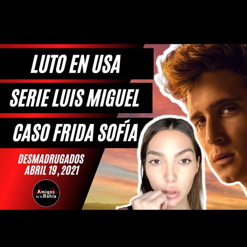 20.  #ENVIVO Serie Luis Miguel, Caso Frida Sofía| DESMADRUGANDO Abril 19, 2021