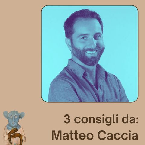 3 Consigli da: Matteo Caccia