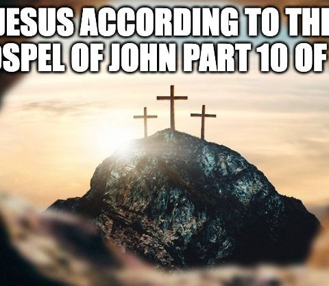 Jesus According To The Gospel Of John Part 10 of 10
