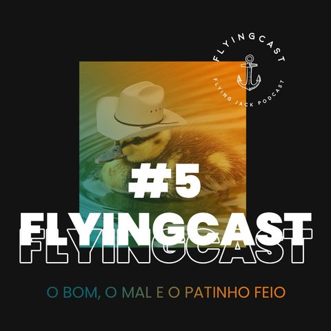 FlyingCast #5 - O bom, o mal e o patinho feio