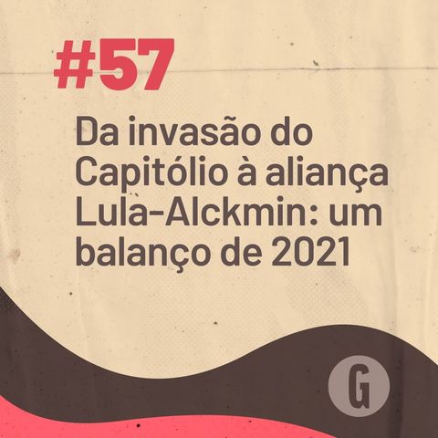 O Papo É #57: Da invasão do Capitólio à aliança Lula-Alckmin: um balanço de 2021