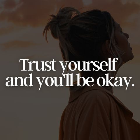 Trust Yourself and You'll Be Okay