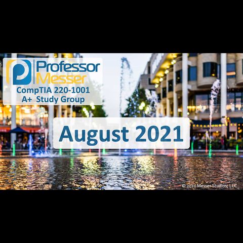 Professor Messer's CompTIA 220-1001 A+ Study Group - August 2021