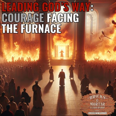 E2 | Leading God's Way: Courage Facing The Furnace