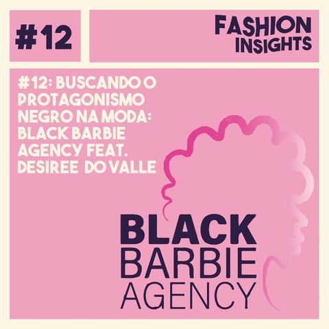 #12 Buscando o protagonismo negro na moda : Black Barbie Agency feat. Desiree do Valle