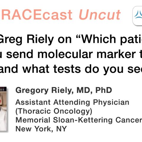Dr. Greg Riely on "Which patients do you send molecular marker testing for, and what tests do you seek?"
