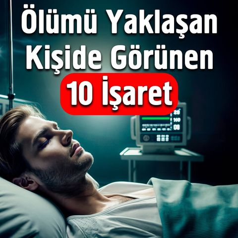 Ölümü Yaklaşan Kişide Görünen 10 İşaret | Fatih Ünal