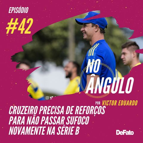 #42 - Cruzeiro precisa de reforços para não passar sufoco novamente na Série B