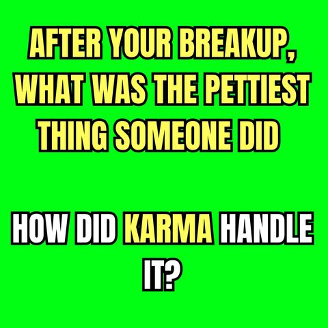 After Your BREAKUP, What Was The PETTIEST THING Someone Did—And How Did KARMA Handle It?