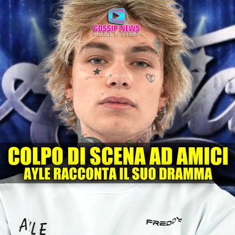 Colpo di Scena ad Amici: Ayle Racconta Il Suo Dramma!