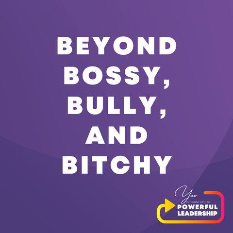 Episode 134: Beyond Bossy, Bully, & Bitchy (11)