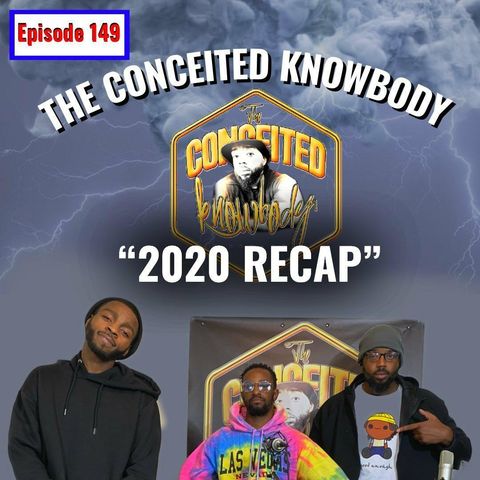 The Conceited Knowbody EP. 149 2020 Recap
