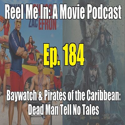 Ep. 184: Baywatch & Pirates of the Caribbean: Dead Man Tell No Tales