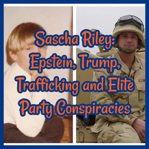 Sascha Riley: Epstein, Trump, Trafficking and Elite Party Conspiracies