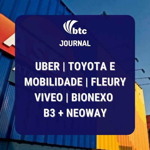 Uber, Toyota e Mobilidade | Fleury, Viveo, Bionexo e B3 + Neoway | BTC Journal 21/10/21