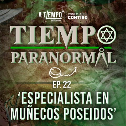 Tiempo Paranormal | Episodio 22 | Especialista en Muñecos Poseídos