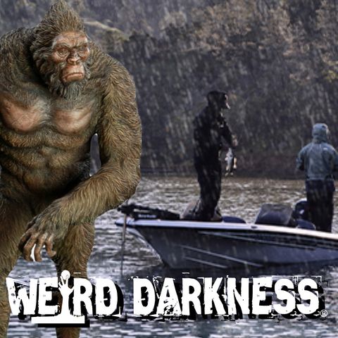 “BIGFOOT KILLED MY FISHING BUDDY” and More Freaky True Stories! #WeirdDarkness