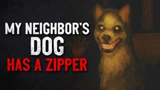 "My Neighbor's Dog Has a Zipper" Creepypasta