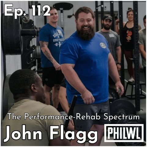 Ep. 112: The Performance-Rehab Spectrum w/John Flagg