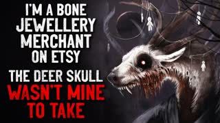 "I’m a bone jewellery merchant on Etsy; The deer skull wasn’t mine to take" Creepypasta
