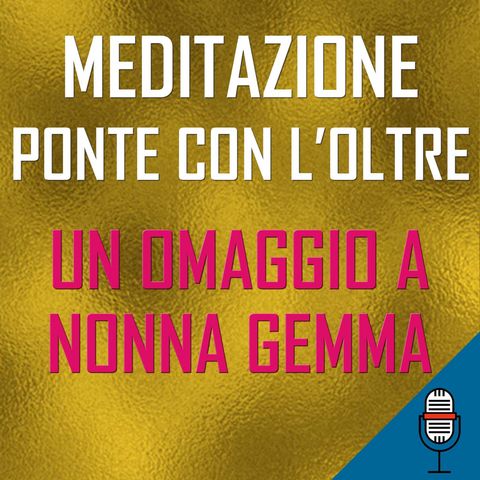 Una meditazione-ponte con l’Oltre in onore di Gemma 22-04-2020