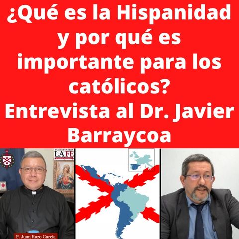 Hispanidad: Su significado e importancia para los católicos. Entrevista al Dr. Javier Barraycoa.