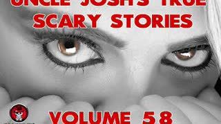 Uncle Josh's True Scary Stories Volume 58
