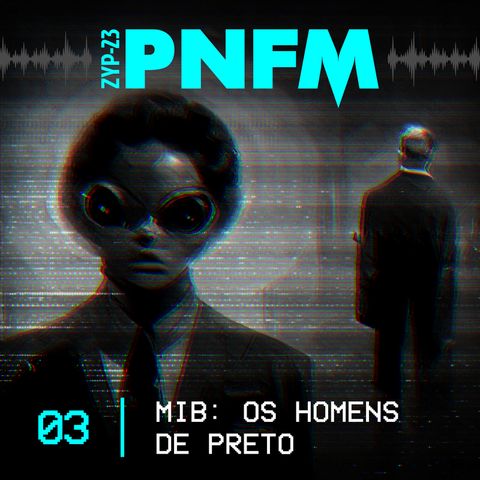 PNFM - EP03 - MIB: Os Homens de Preto