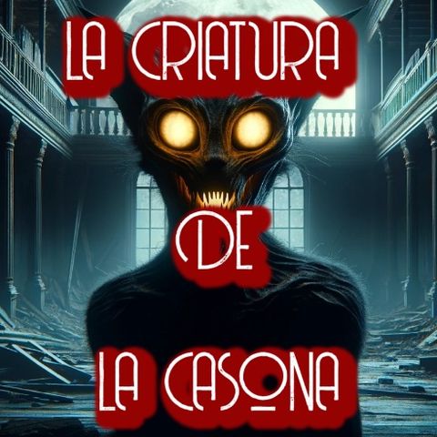 La Criatura De La Casona / Relato de Terror