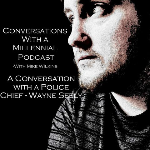 #4 - A Conversation with a Police Chief, Wayne Seely (2/3)