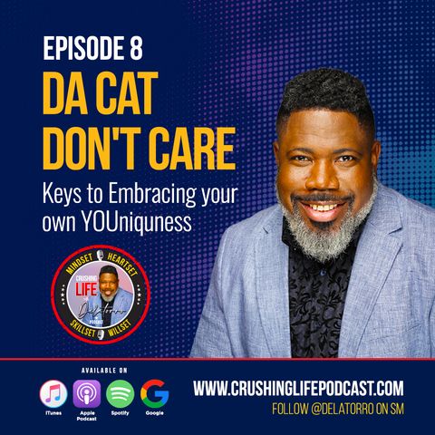 Crushing Life with Delatorro Podcast Episode #8 - Da Cat Don't Care: Keys to Embracing Your Own YOUniquness