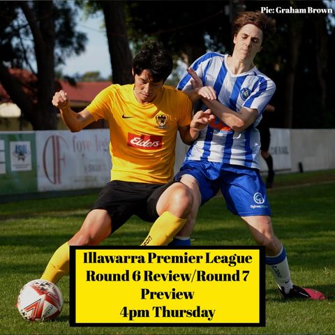 Illawarra Premier League Round 6 Review/ Round 7 Preview