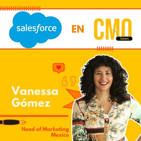 EP. 102. Vanessa Gómez de Salesforce habla de cómo adaptarse para crear diferentes campañas y experiencias de marketing