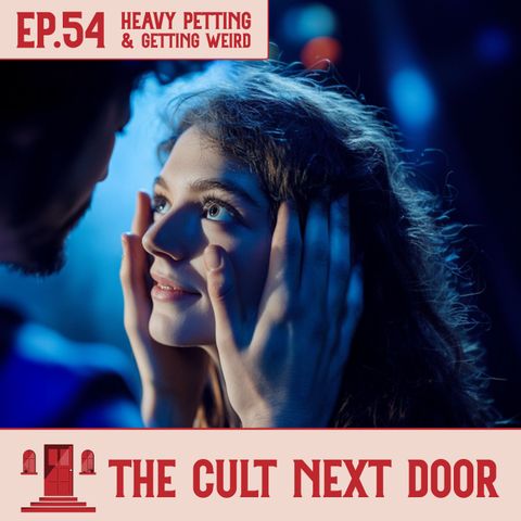 Ep.54: "Heavy Petting & Getting Weird"