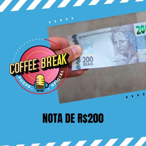 Coffee Break #03 – Nota de R$ 200: devemos ter medo dela?