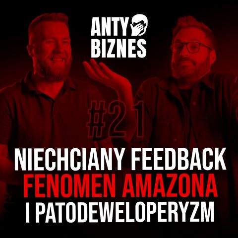#21 - Niechciany feedback, fenomen Amazona i patodeweloperyzm