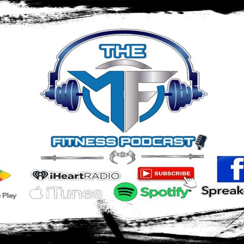 The MF Fitness Podcast Episode #7