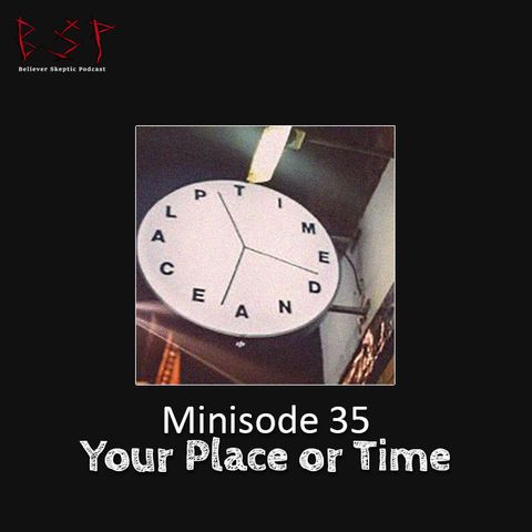 Minisode 35 – Your Place or Time