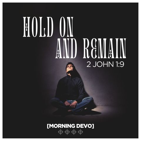 Hold On and Remain [Morning Devo]