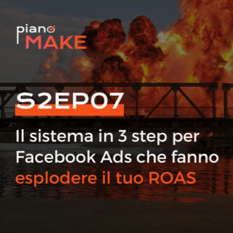 S2EP07 Il sistema in 3 step per Facebook Ads che fanno esplodere il tuo ROAS